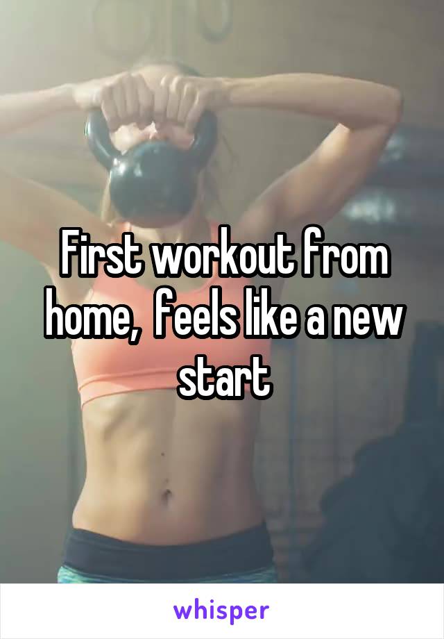 First workout from home,  feels like a new start