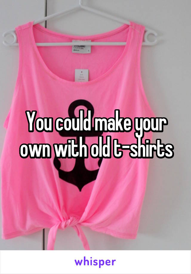 You could make your own with old t-shirts