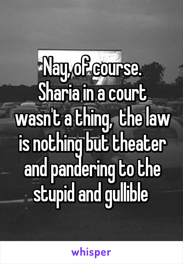 Nay, of course.
Sharia in a court wasn't a thing,  the law is nothing but theater and pandering to the stupid and gullible 