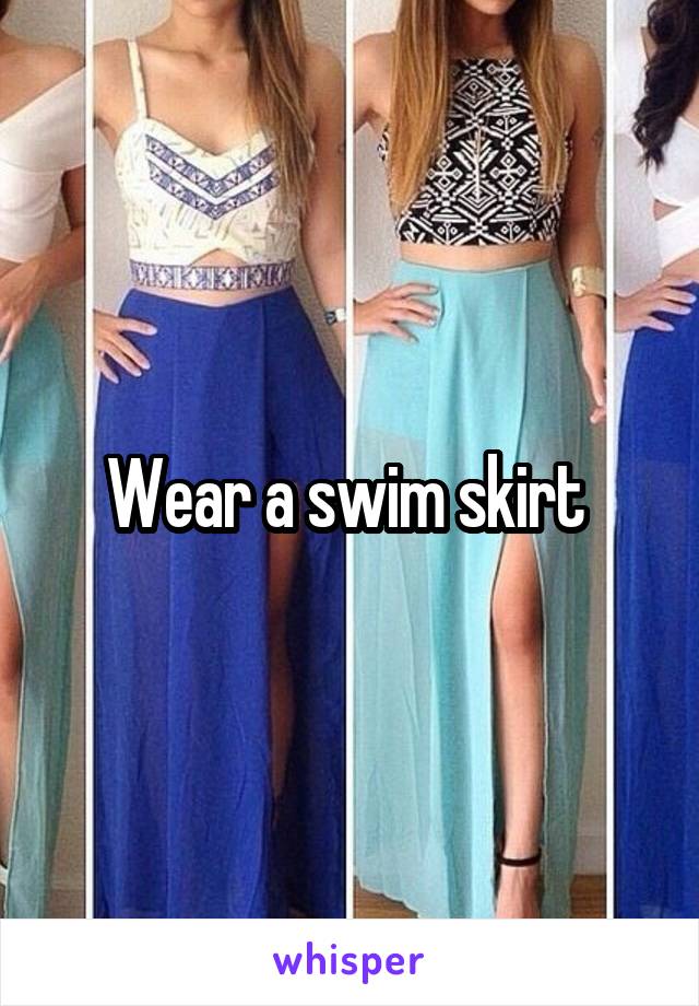 Wear a swim skirt 
