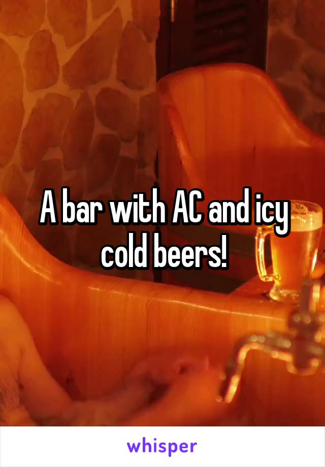 A bar with AC and icy cold beers!