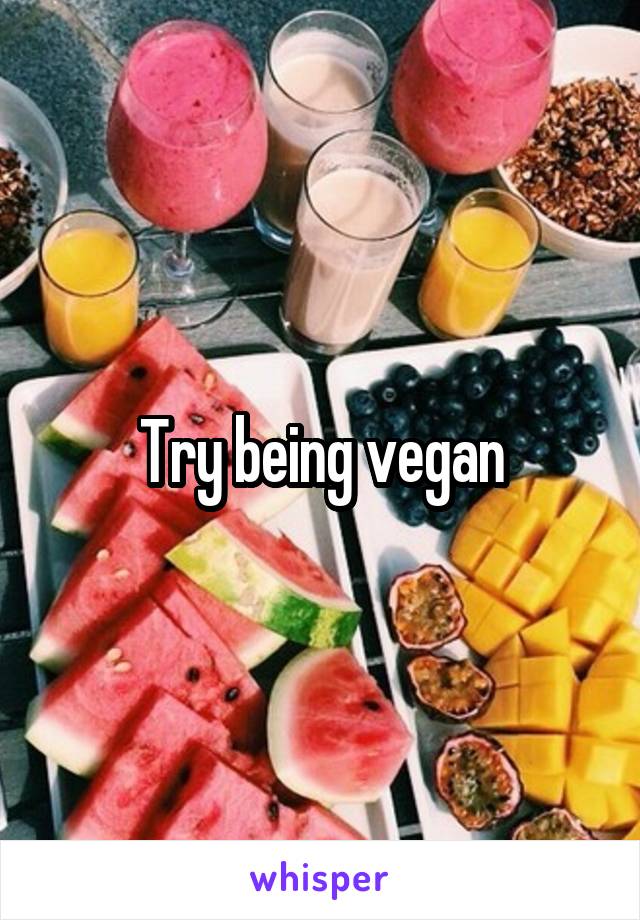 Try being vegan