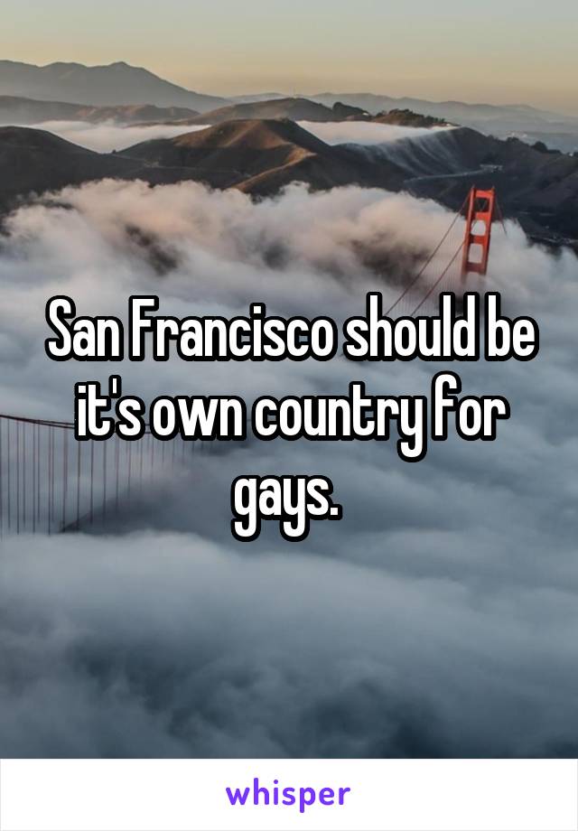 San Francisco should be it's own country for gays. 