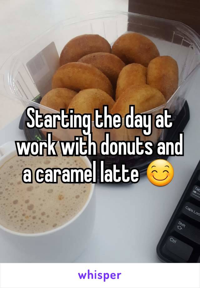 Starting the day at work with donuts and a caramel latte 😊