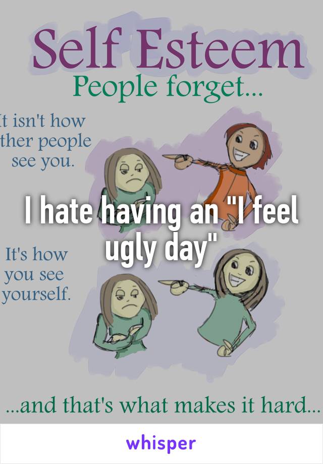I hate having an "I feel ugly day"