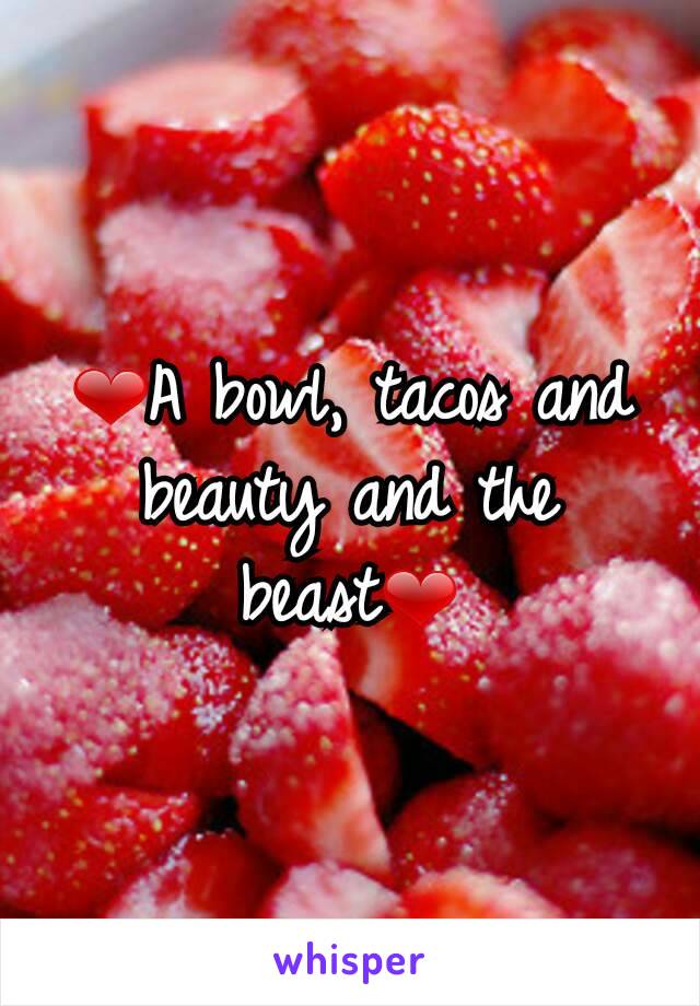 ❤A bowl, tacos and beauty and the beast❤
