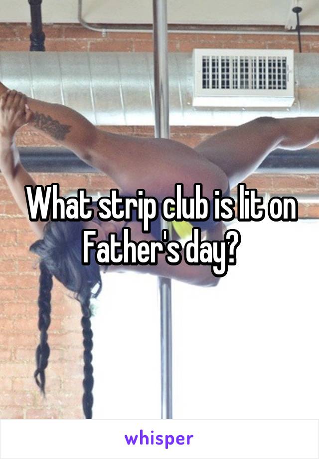 What strip club is lit on Father's day?