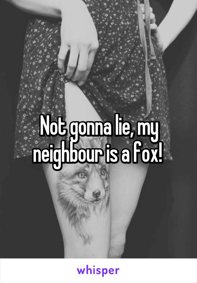Not gonna lie, my neighbour is a fox! 