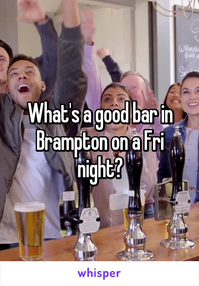What's a good bar in Brampton on a Fri night?