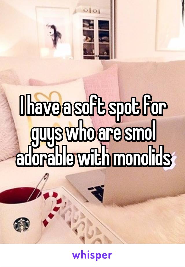 I have a soft spot for guys who are smol adorable with monolids
