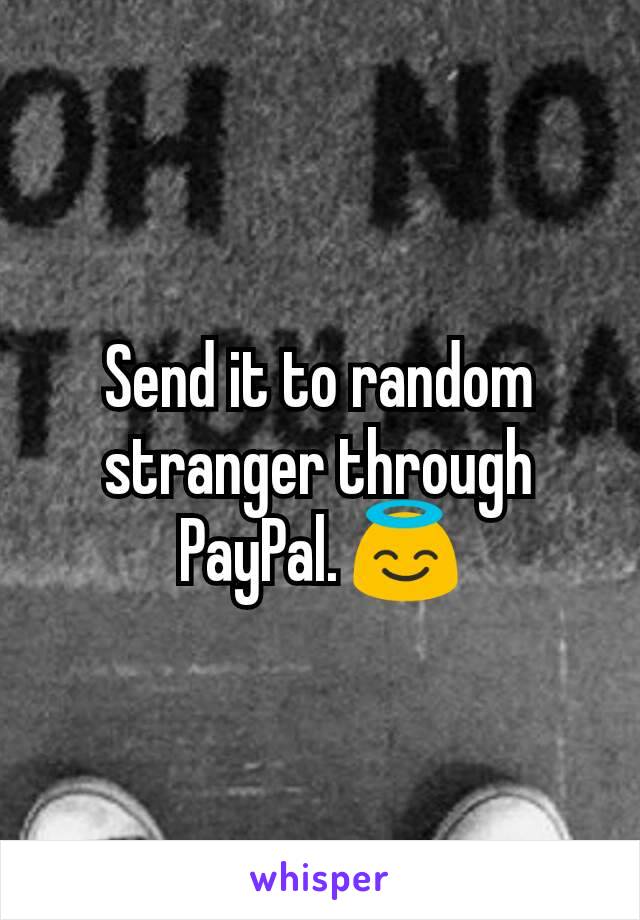 Send it to random stranger through PayPal. 😇