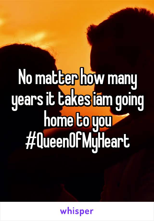 No matter how many years it takes iam going home to you
#QueenOfMyHeart