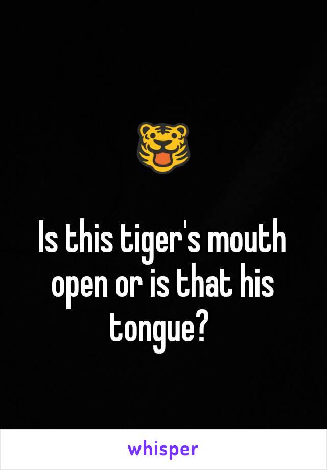 🐯

Is this tiger's mouth open or is that his tongue? 