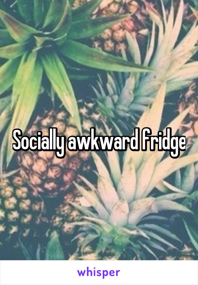 Socially awkward fridge