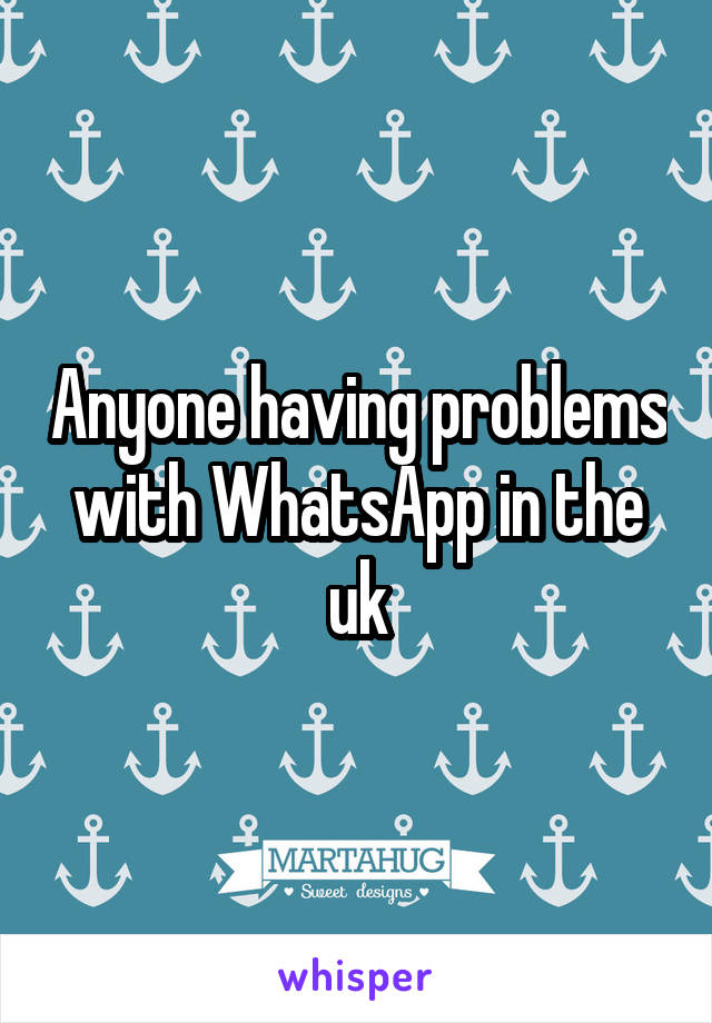 Anyone having problems with WhatsApp in the uk