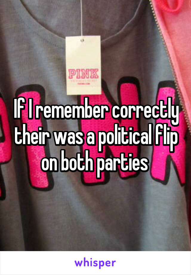 If I remember correctly their was a political flip on both parties 