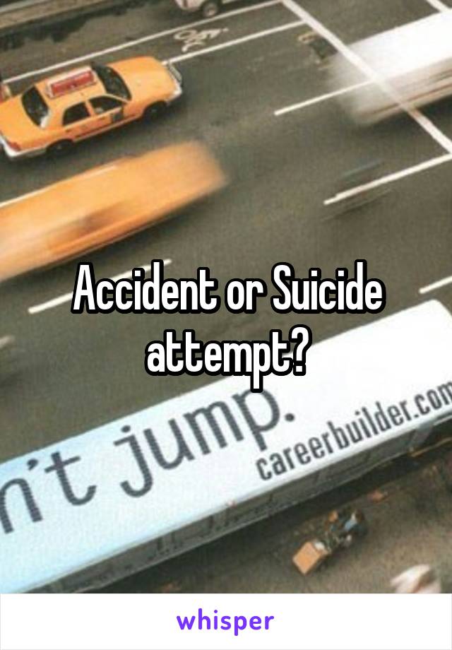 Accident or Suicide attempt?