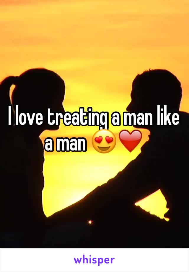 I love treating a man like a man 😍❤️