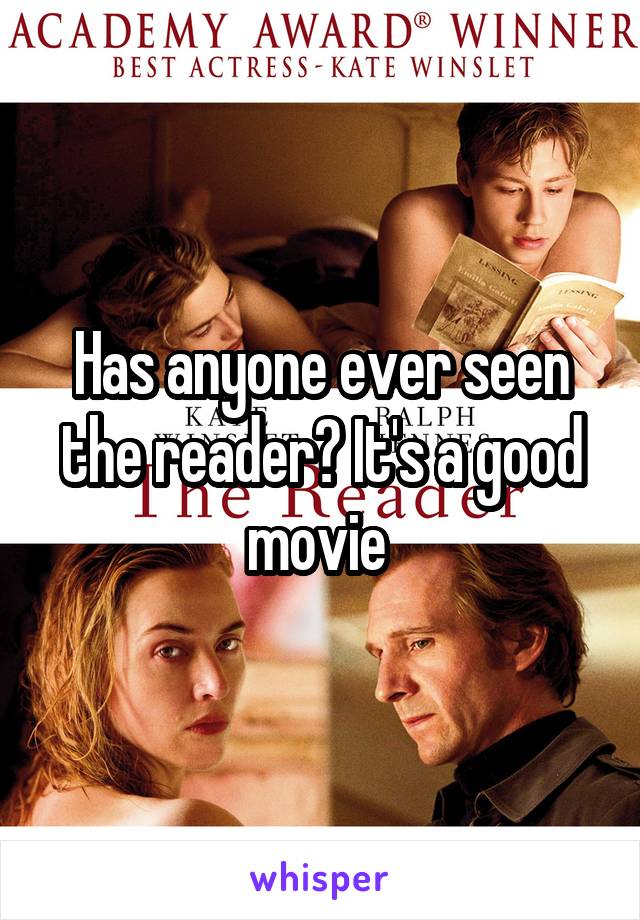 Has anyone ever seen the reader? It's a good movie 