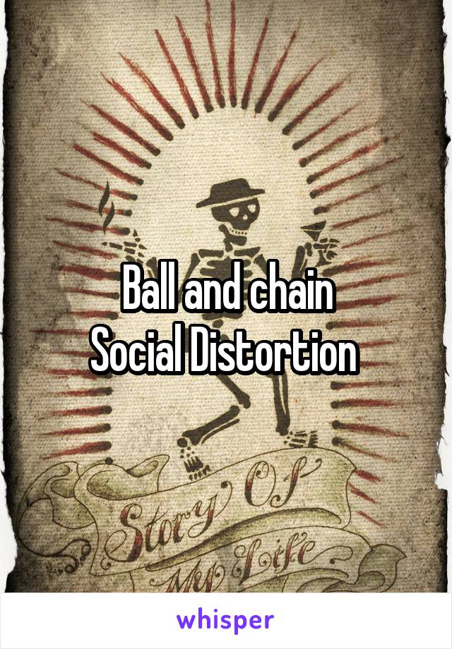 Ball and chain
Social Distortion 