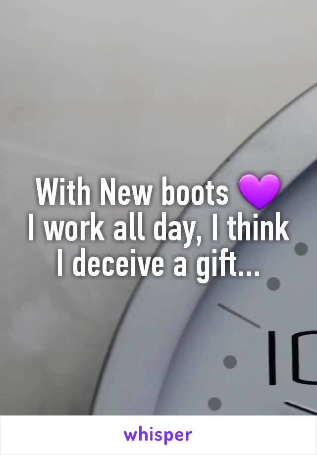 With New boots 💜
I work all day, I think I deceive a gift...