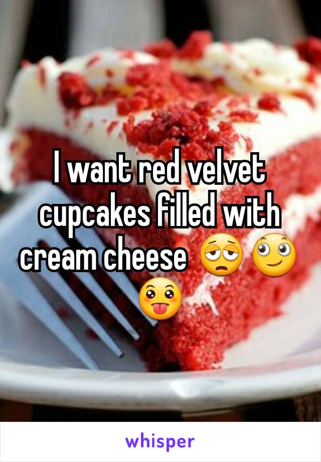 I want red velvet cupcakes filled with cream cheese 😩🙄😛