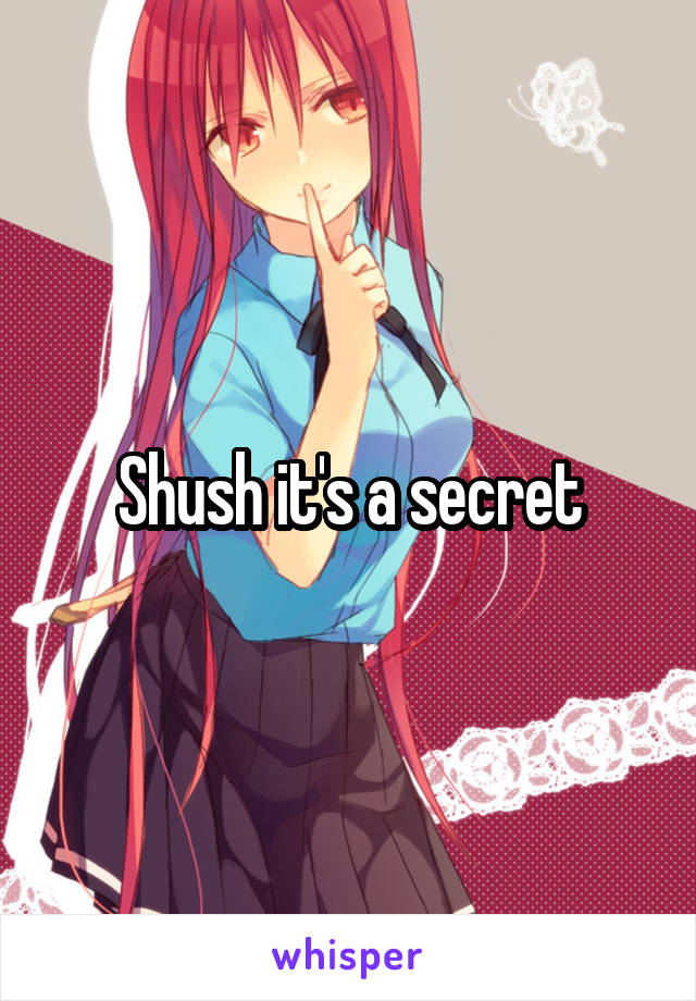 Shush it's a secret