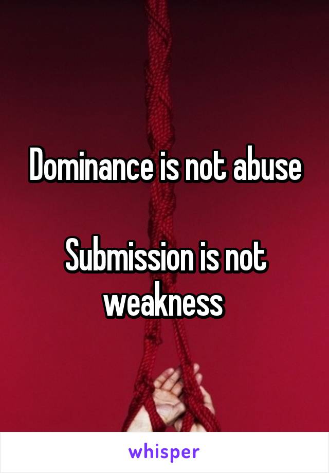 Dominance is not abuse

Submission is not weakness 