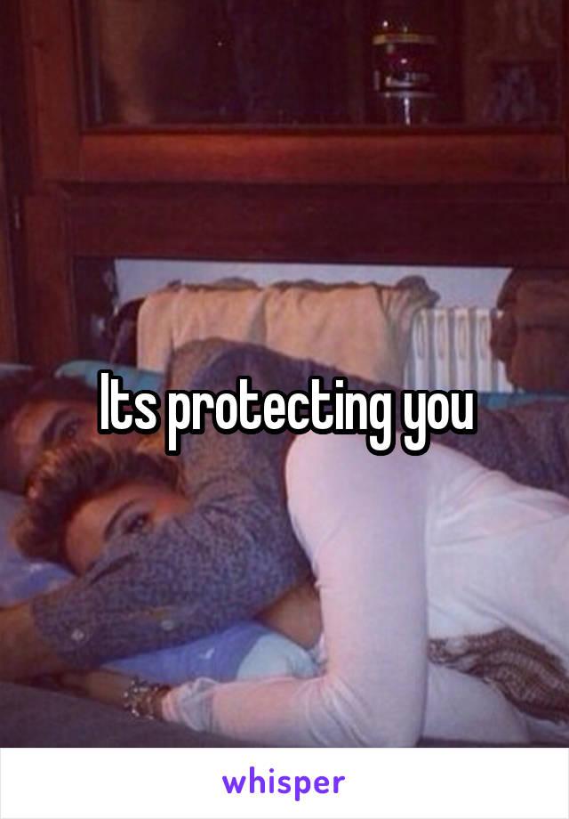Its protecting you