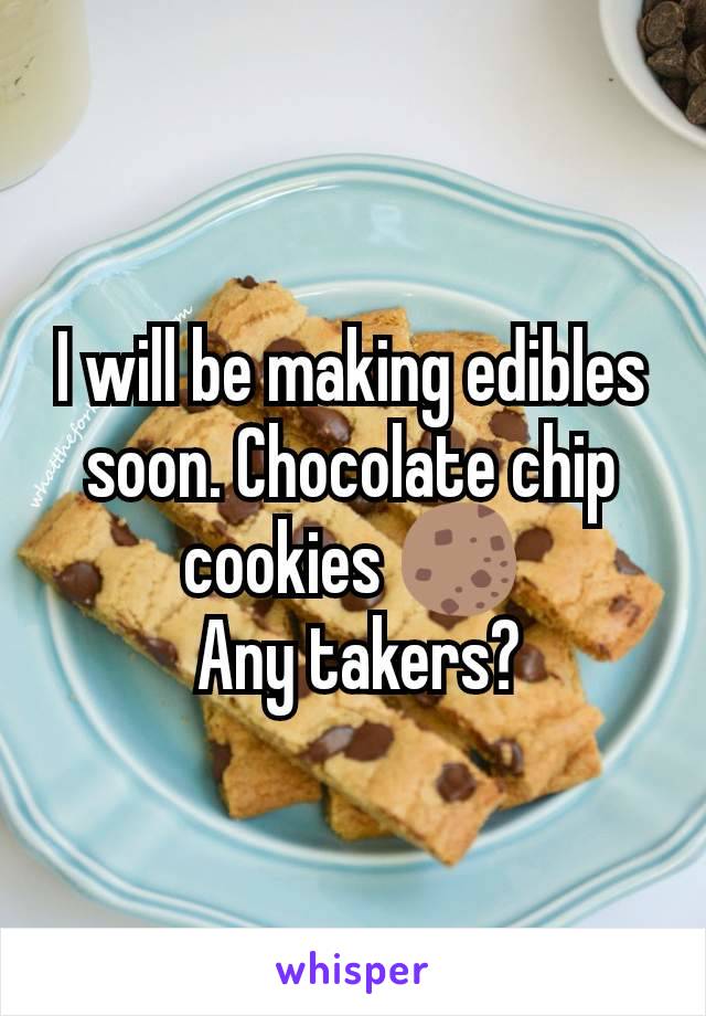 I will be making edibles soon. Chocolate chip cookies 🍪
 Any takers?