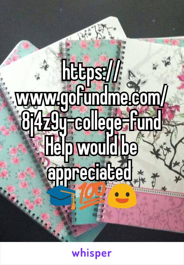 https://www.gofundme.com/8j4z9y-college-fund
Help would be appreciated 
🎓💯😃