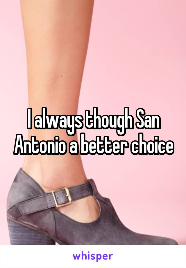 I always though San Antonio a better choice