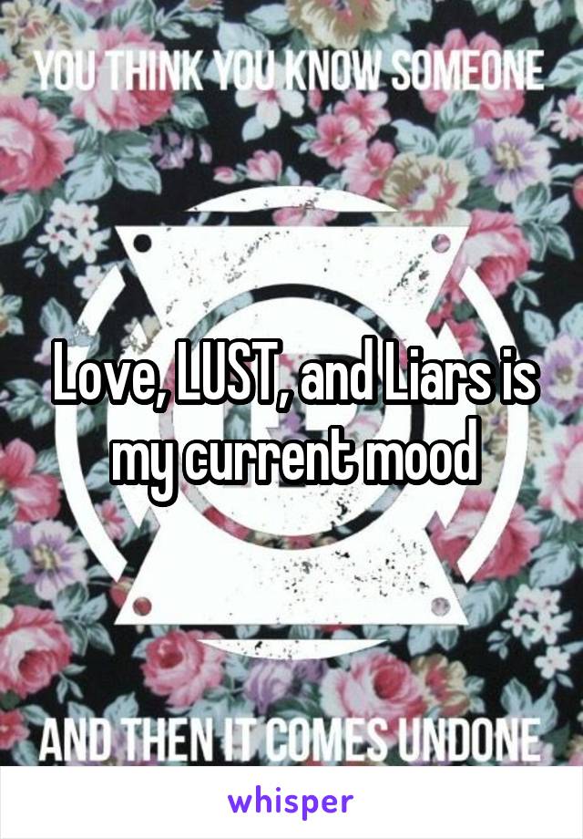 Love, LUST, and Liars is my current mood