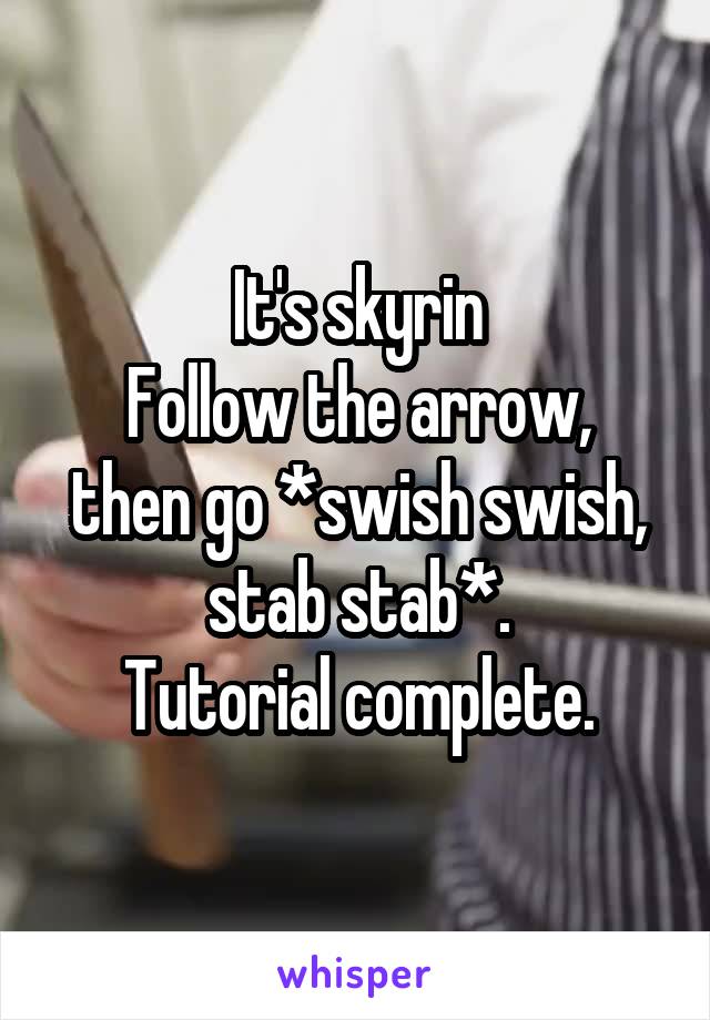 It's skyrin
Follow the arrow, then go *swish swish, stab stab*.
Tutorial complete.