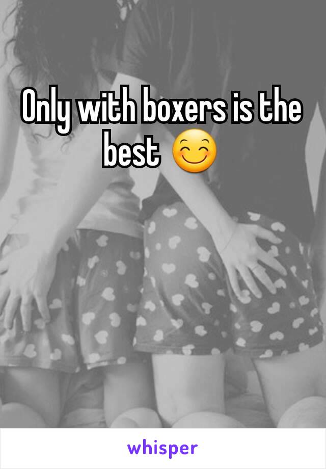 Only with boxers is the best 😊