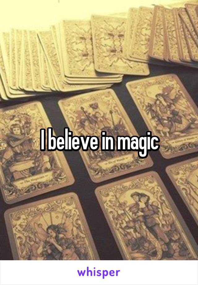 I believe in magic