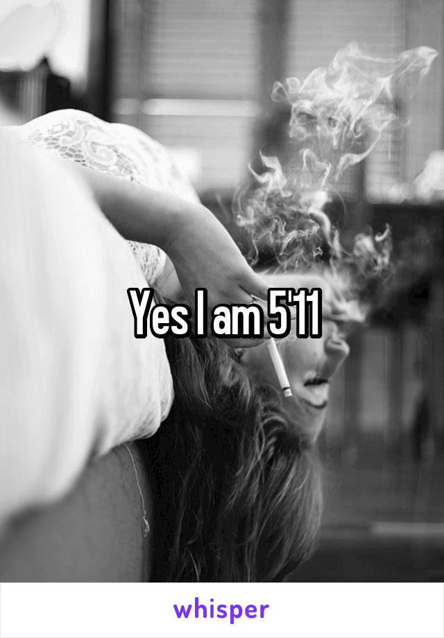 Yes I am 5'11