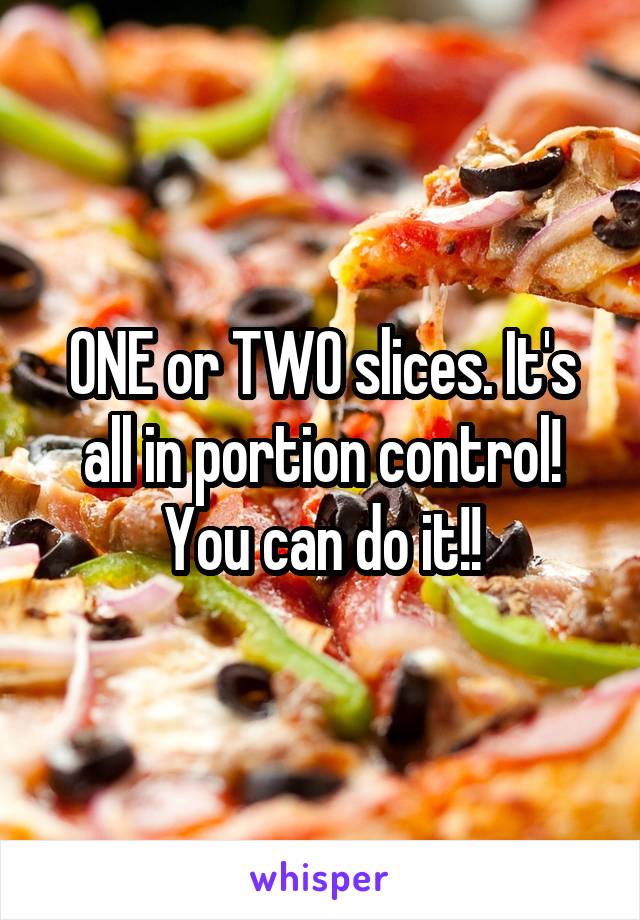 ONE or TWO slices. It's all in portion control! You can do it!!