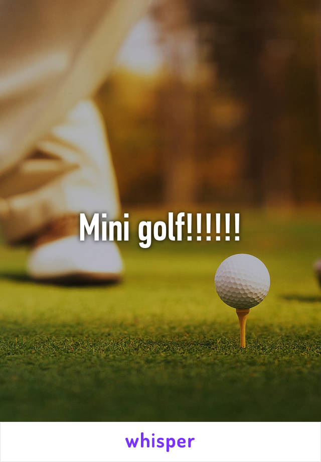 Mini golf!!!!!!