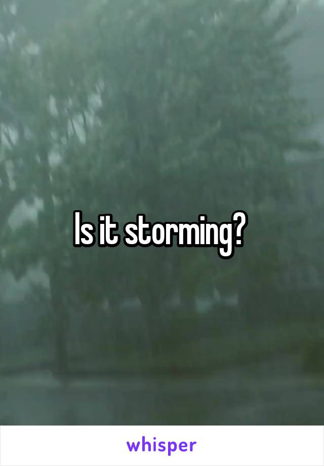 Is it storming? 
