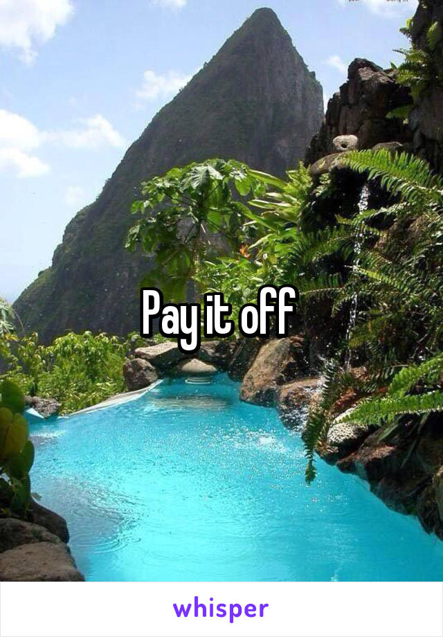 Pay it off 
