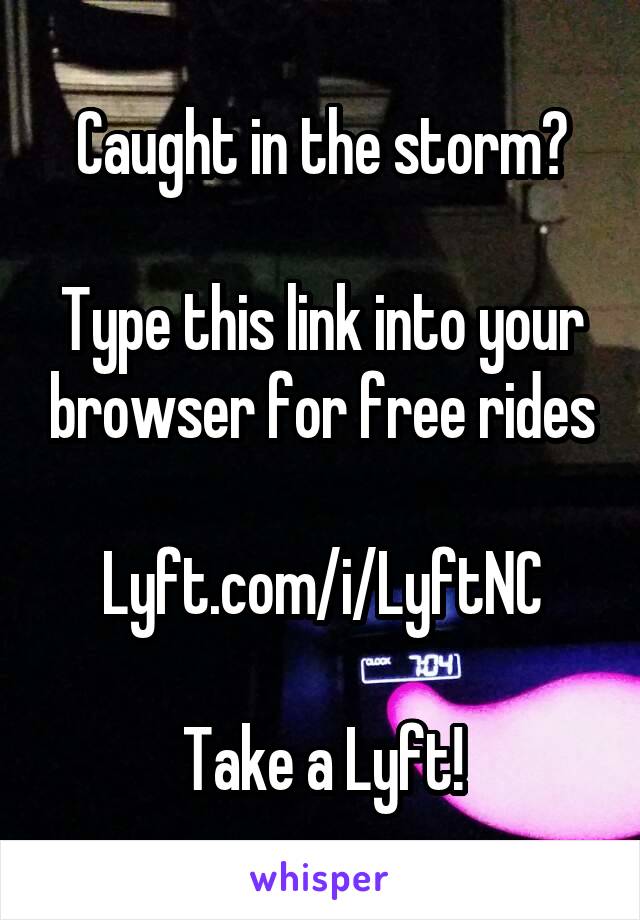 Caught in the storm?

Type this link into your browser for free rides

Lyft.com/i/LyftNC

Take a Lyft!