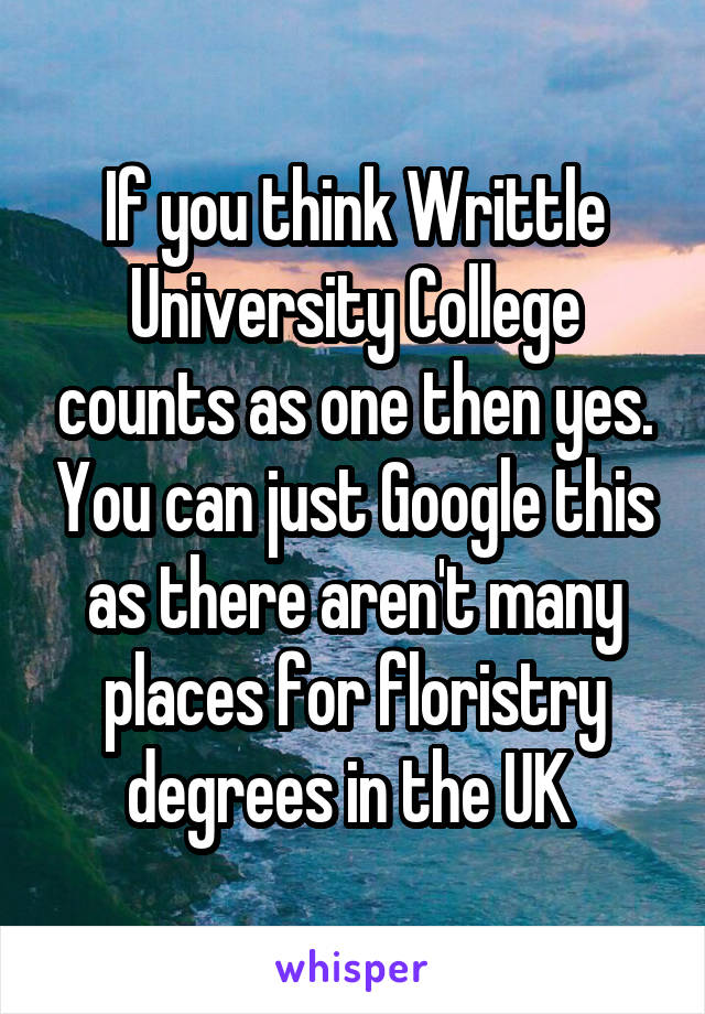 If you think Writtle University College counts as one then yes. You can just Google this as there aren't many places for floristry degrees in the UK 