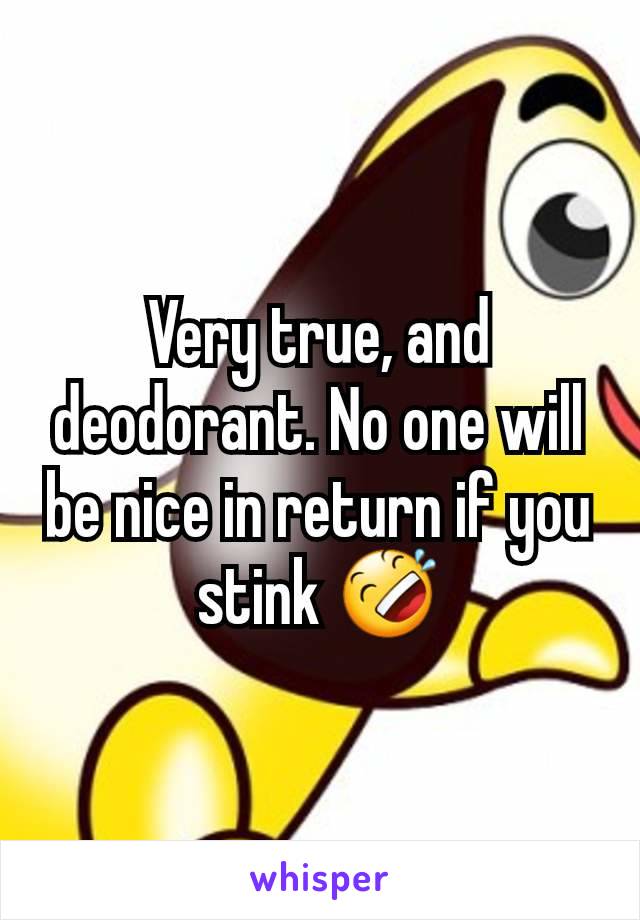 Very true, and deodorant. No one will be nice in return if you stink 🤣