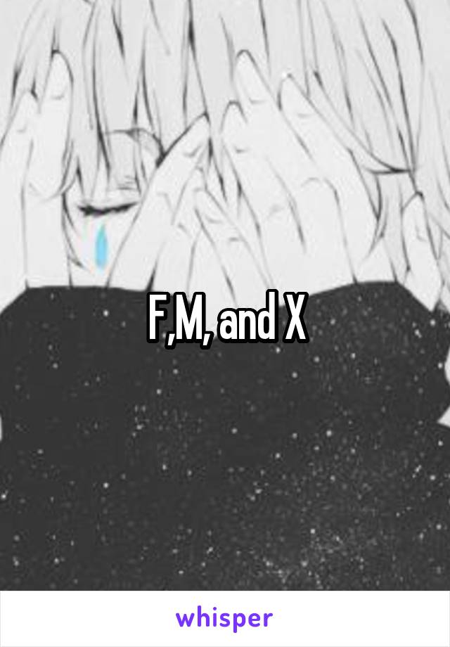 F,M, and X