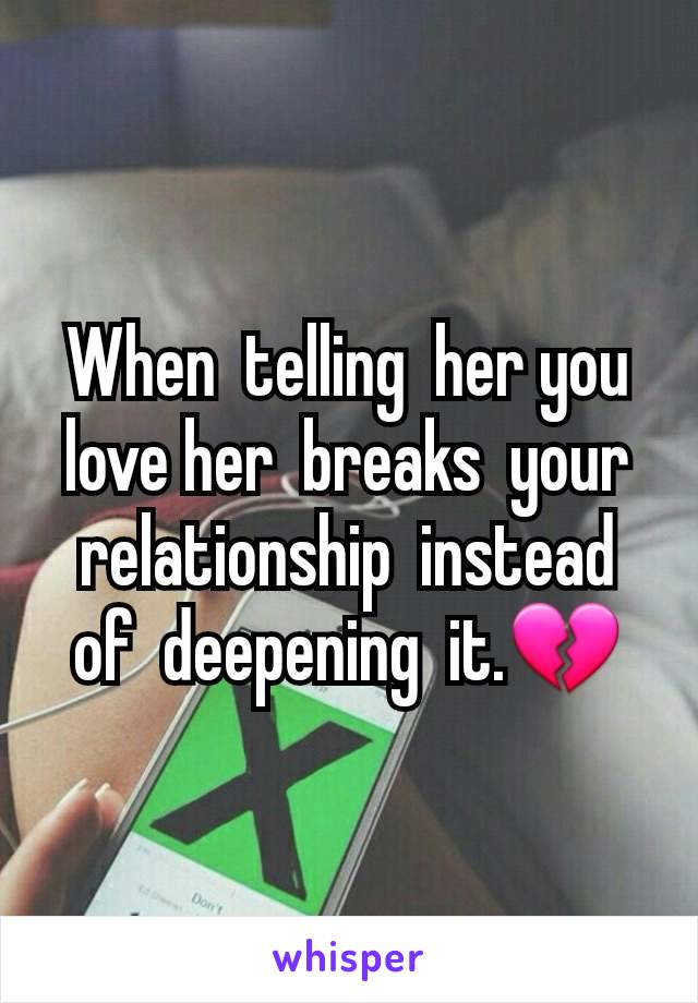 When  telling  her you love her  breaks  your  relationship  instead  of  deepening  it.💔