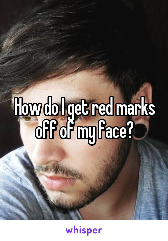 How do I get red marks off of my face?