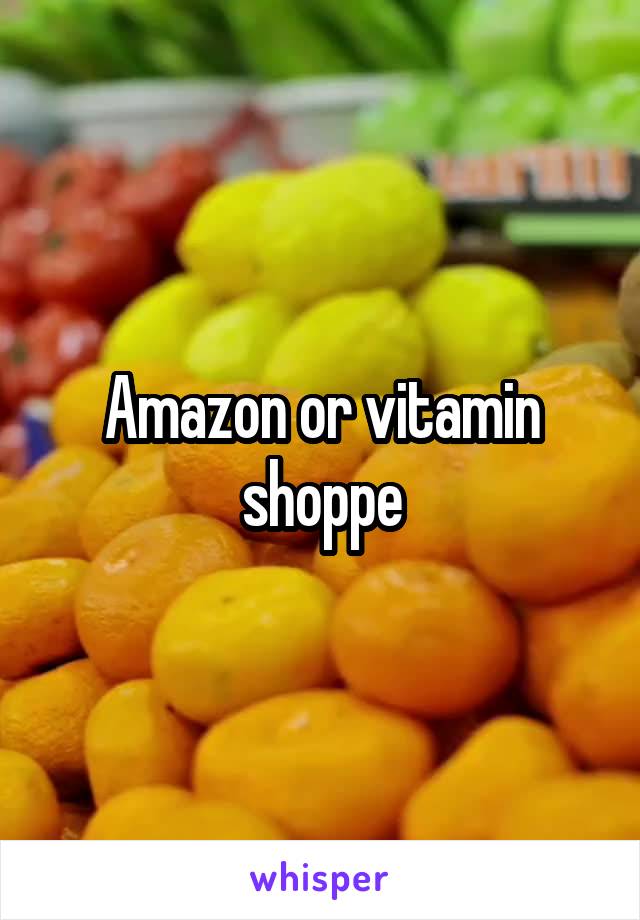 Amazon or vitamin shoppe