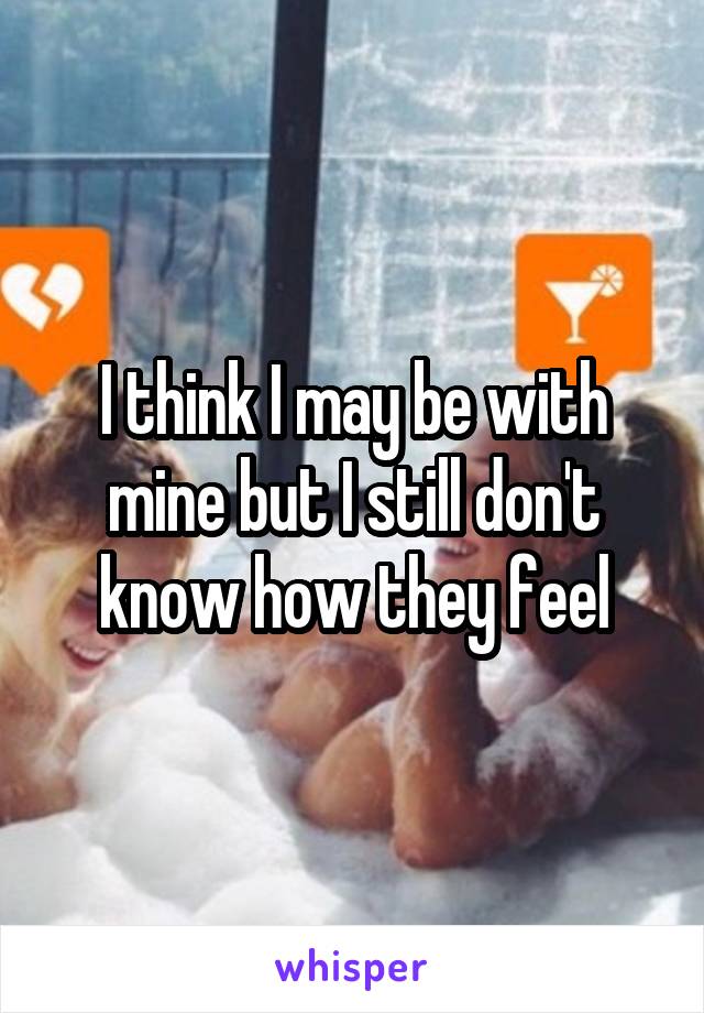 I think I may be with mine but I still don't know how they feel