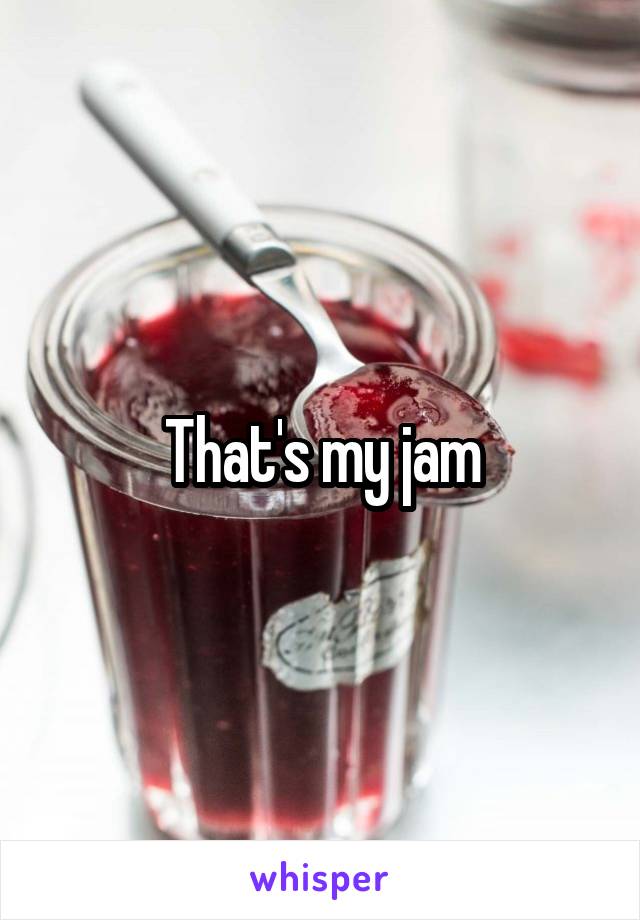 That's my jam